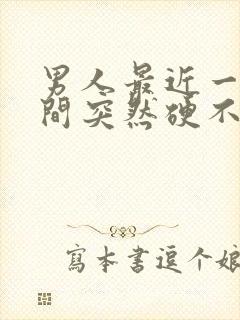 男人最近一段时间突然硬不起来