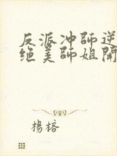 反派冲师逆徒从绝美师姐开始小说