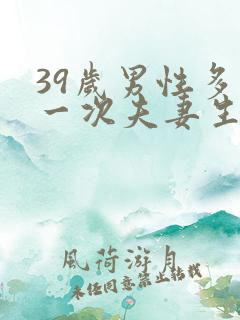 39岁男性多久一次夫妻生活正常呢