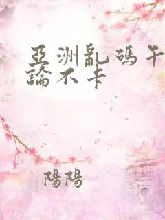 亚洲乱码午夜理论不卡