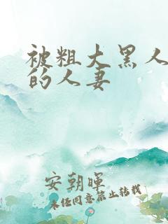 被粗大黑人中出的人妻