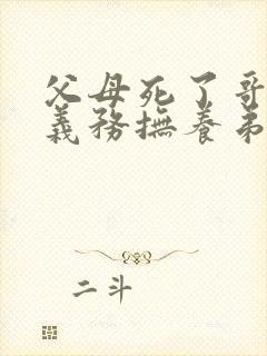 父母死了哥哥有义务抚养弟弟吗