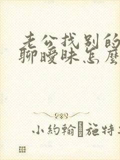 老公找别的女人聊暧昧怎么办