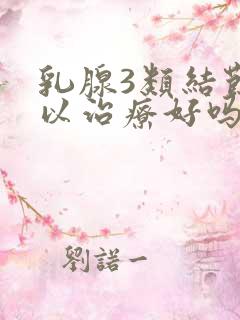 乳腺3类结节可以治疗好吗