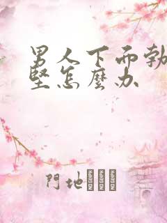 男人下面勃起不坚怎么办