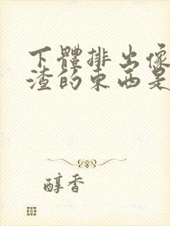 下体排出像豆腐渣的东西是什么原因