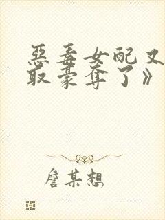 恶毒女配又被强取豪夺了》作者:青衫