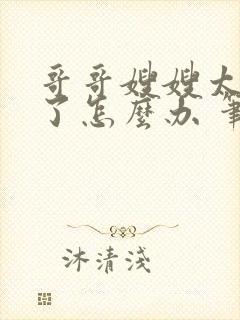 哥哥嫂嫂太爱我了怎么办 笔趣阁小说