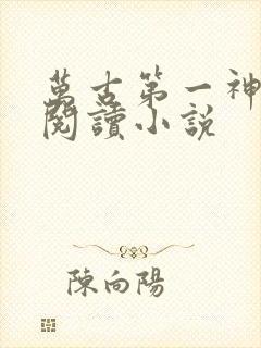 万古第一神在线阅读小说