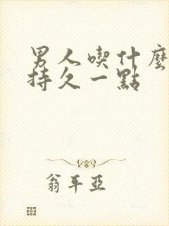 男人吃什么能够持久一点