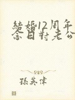 结婚12周年纪念日对老公说的话