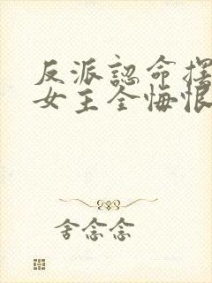 反派认命摆烂,女主全悔恨倒贴小说