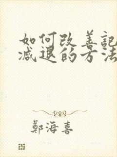 如何改善记忆力减退的方法