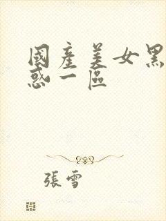 国产美女黑丝诱惑一区