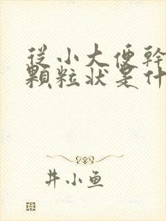 从小大便干结成颗粒状是什么原因