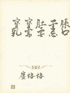 宝宝肚子胀气母乳需要忌口的食物