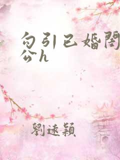 勾引已婚闺蜜老公h