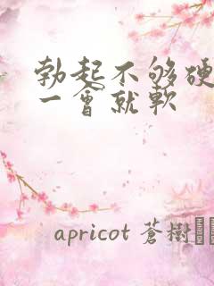 勃起不够硬,硬一会就软