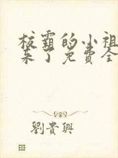 校霸的小祖宗回来了免费全文阅读