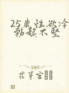 25岁性欲冷淡 勃起不坚