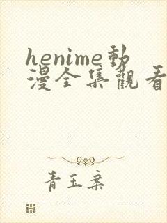 henime动漫全集观看免费高清