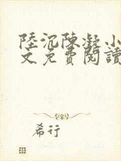 陆沉陈凝小说全文免费阅读无弹窗