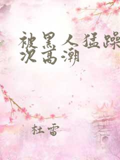 被黑人猛躁10次高潮