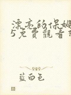 漂亮的保姆韩国5免费观看视频中文版