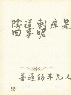 阴道刺痒是怎么回事呢