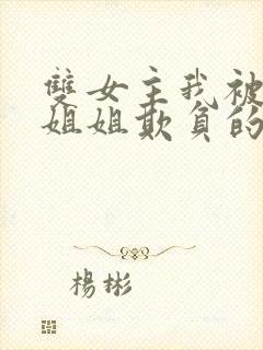 双女主我被七个姐姐欺负的哭了小说