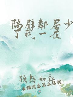 隔壁邻居少妇陪了我一夜