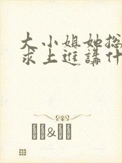 大小姐她总是不求上进讲什么