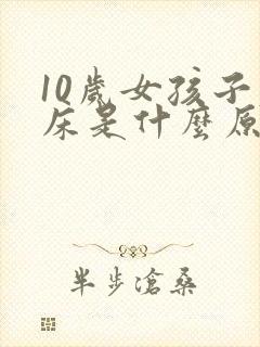 10岁女孩子尿床是什么原因造成的