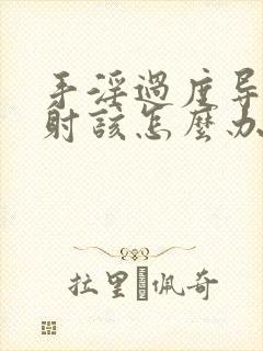 手淫过度导致早射该怎么办