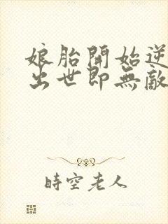 娘胎开始逆袭,出世即无敌txt