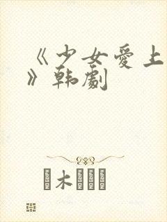 《少女爱上大叔》韩剧