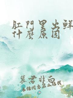 肛门里出鲜血是什么原因