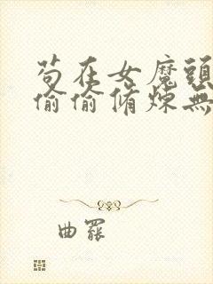 苟在女魔头身边偷偷修炼无删减全本阅读