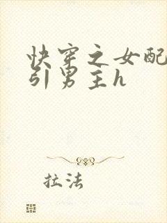 快穿之女配在勾引男主h