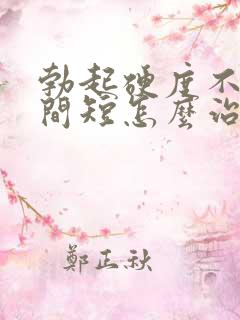 勃起硬度不够时间短怎么治疗