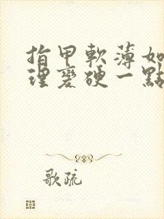 指甲软薄如何调理变硬一点