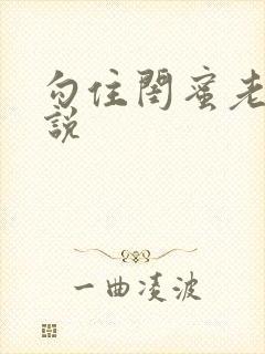 勾住闺蜜老公小说