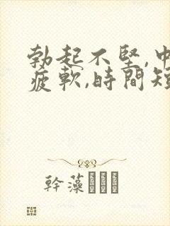 勃起不坚,中途疲软,时间短