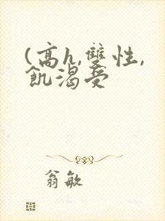 (高h,双性,饥渴受