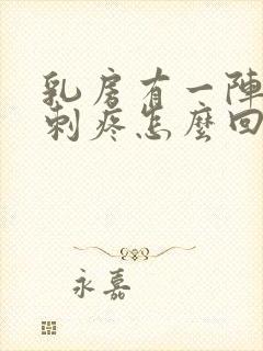 乳房有一阵阵针刺疼怎么回事