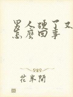 男人硬了又软了怎么回事