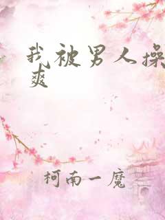 我被男人操的好爽