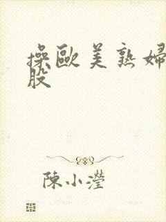 操欧美熟妇大屁股