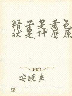 精子是黄色果冻状是什么原因