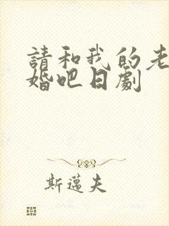 请和我的老公结婚吧日剧